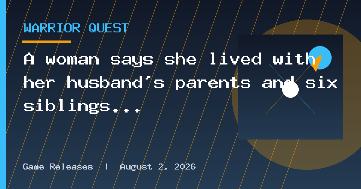 A woman says she lived with her husband’s parents and six siblings for six