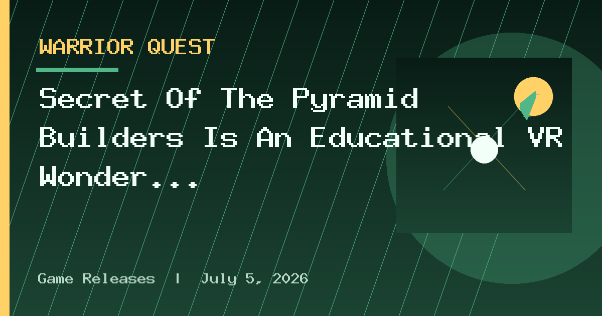 Secret Of The Pyramid Builders Is An Educational VR Wonder