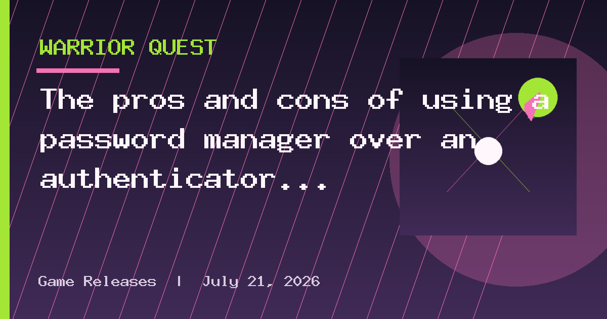 The pros and cons of using a password manager over an authenticator app